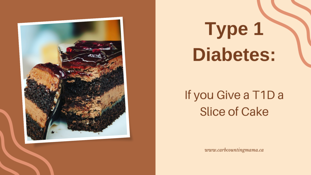 On the left: Image of a slice of cake

On the right text reads: "Type 1 Diabetes: If you Give a T1D a Slice of Cake"